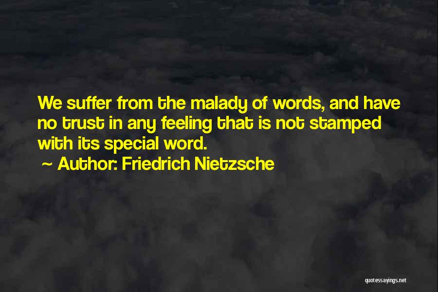 Friedrich Nietzsche Quotes: We Suffer From The Malady Of Words, And Have No Trust In Any Feeling That Is Not Stamped With Its