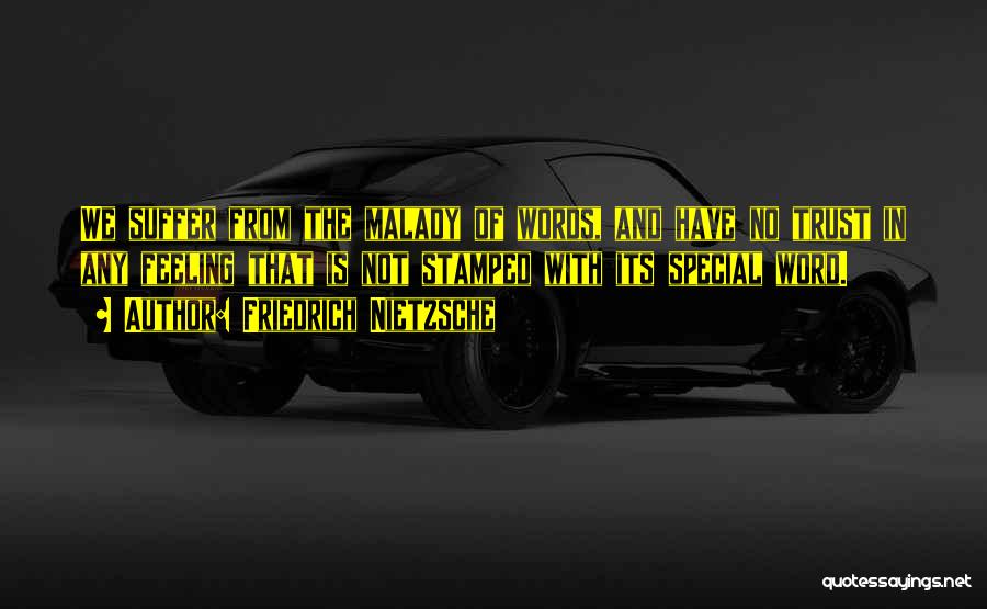Friedrich Nietzsche Quotes: We Suffer From The Malady Of Words, And Have No Trust In Any Feeling That Is Not Stamped With Its