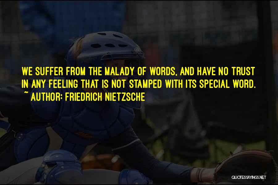 Friedrich Nietzsche Quotes: We Suffer From The Malady Of Words, And Have No Trust In Any Feeling That Is Not Stamped With Its