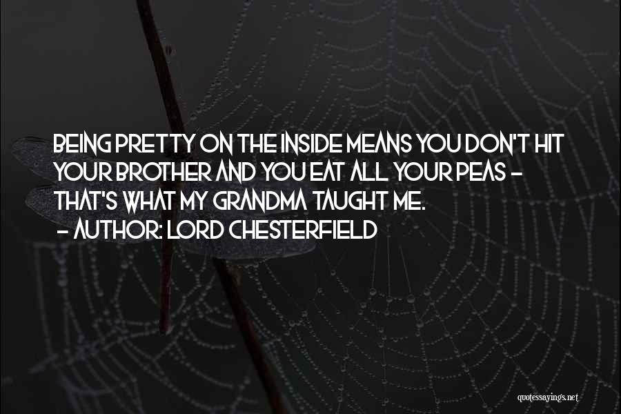 Lord Chesterfield Quotes: Being Pretty On The Inside Means You Don't Hit Your Brother And You Eat All Your Peas - That's What