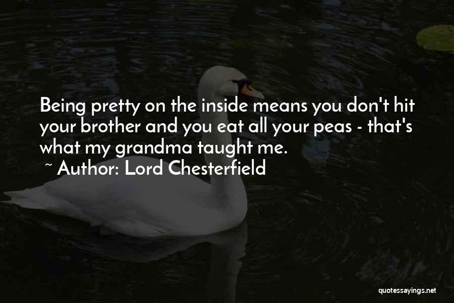 Lord Chesterfield Quotes: Being Pretty On The Inside Means You Don't Hit Your Brother And You Eat All Your Peas - That's What