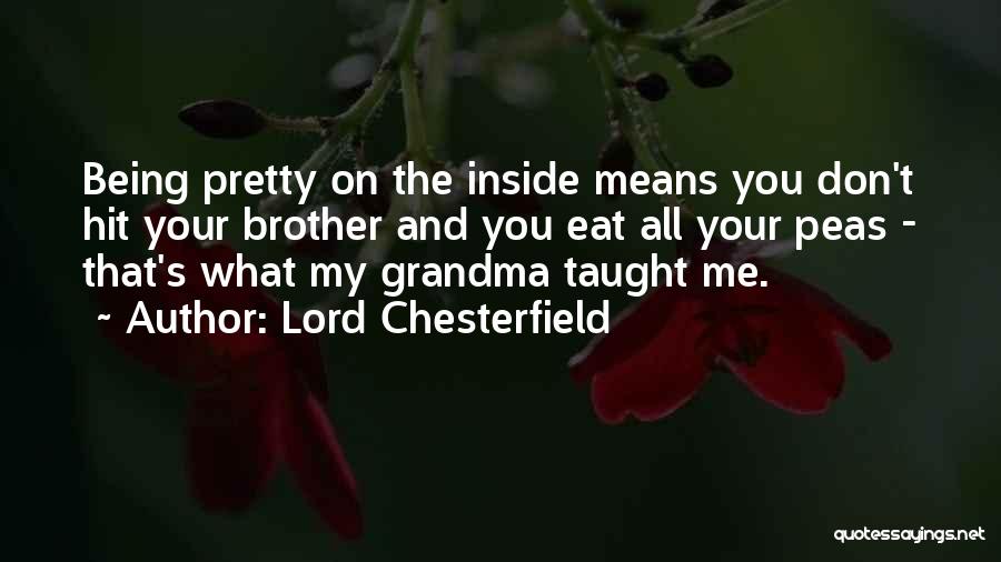 Lord Chesterfield Quotes: Being Pretty On The Inside Means You Don't Hit Your Brother And You Eat All Your Peas - That's What