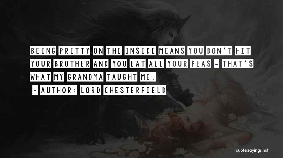 Lord Chesterfield Quotes: Being Pretty On The Inside Means You Don't Hit Your Brother And You Eat All Your Peas - That's What