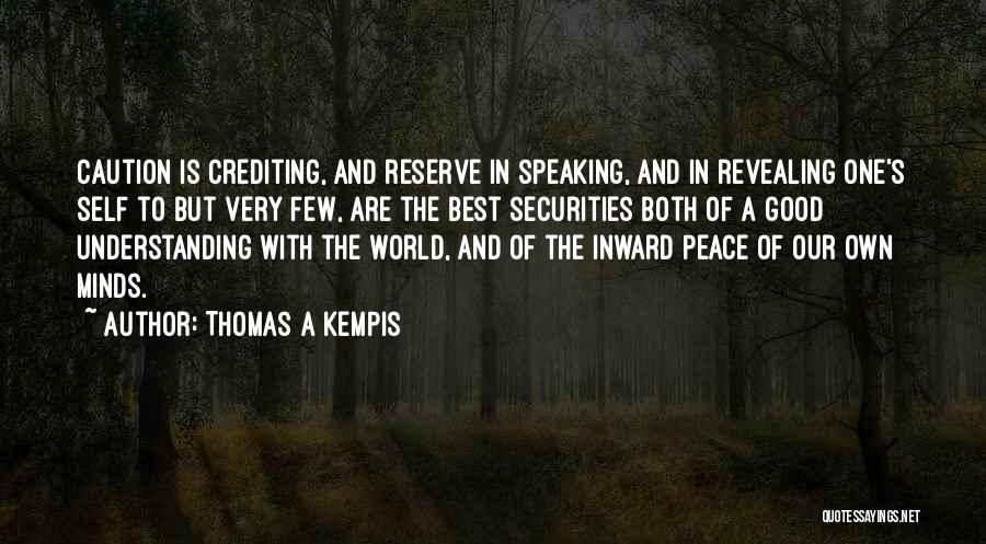 Thomas A Kempis Quotes: Caution Is Crediting, And Reserve In Speaking, And In Revealing One's Self To But Very Few, Are The Best Securities