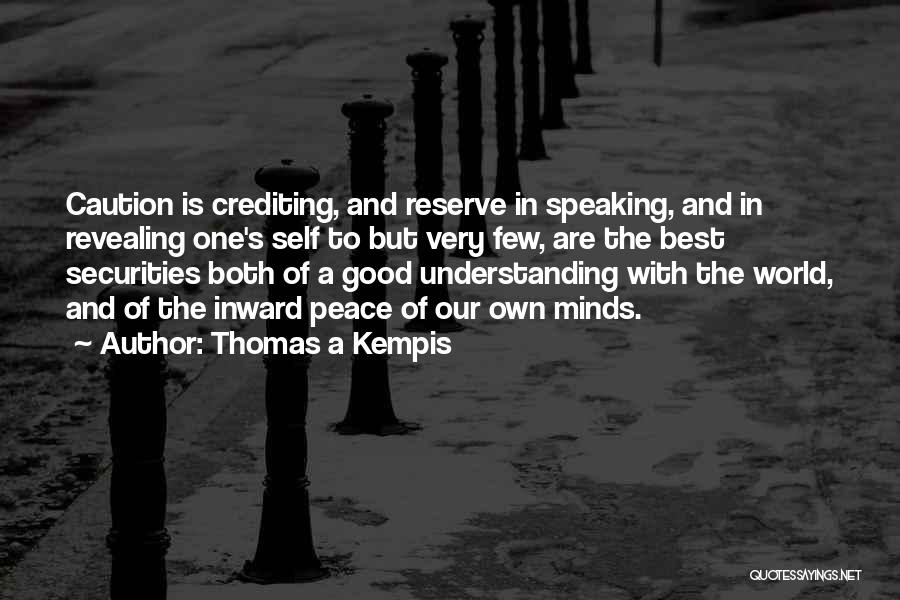 Thomas A Kempis Quotes: Caution Is Crediting, And Reserve In Speaking, And In Revealing One's Self To But Very Few, Are The Best Securities