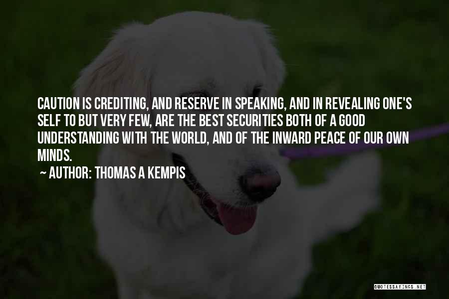 Thomas A Kempis Quotes: Caution Is Crediting, And Reserve In Speaking, And In Revealing One's Self To But Very Few, Are The Best Securities