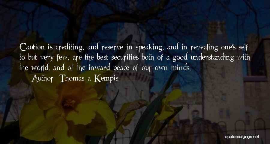 Thomas A Kempis Quotes: Caution Is Crediting, And Reserve In Speaking, And In Revealing One's Self To But Very Few, Are The Best Securities