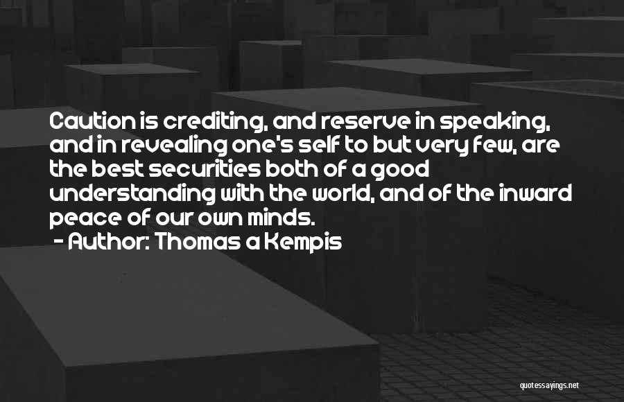 Thomas A Kempis Quotes: Caution Is Crediting, And Reserve In Speaking, And In Revealing One's Self To But Very Few, Are The Best Securities