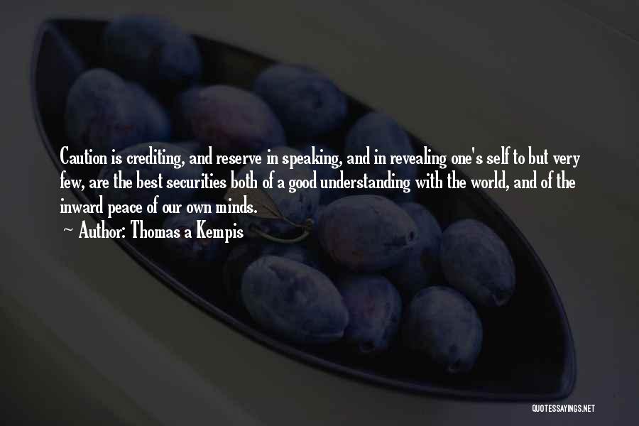 Thomas A Kempis Quotes: Caution Is Crediting, And Reserve In Speaking, And In Revealing One's Self To But Very Few, Are The Best Securities