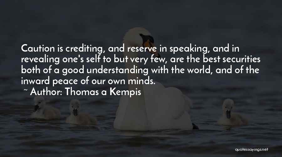 Thomas A Kempis Quotes: Caution Is Crediting, And Reserve In Speaking, And In Revealing One's Self To But Very Few, Are The Best Securities