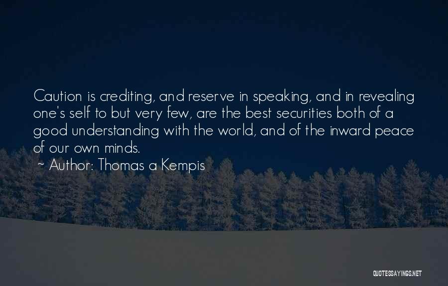 Thomas A Kempis Quotes: Caution Is Crediting, And Reserve In Speaking, And In Revealing One's Self To But Very Few, Are The Best Securities