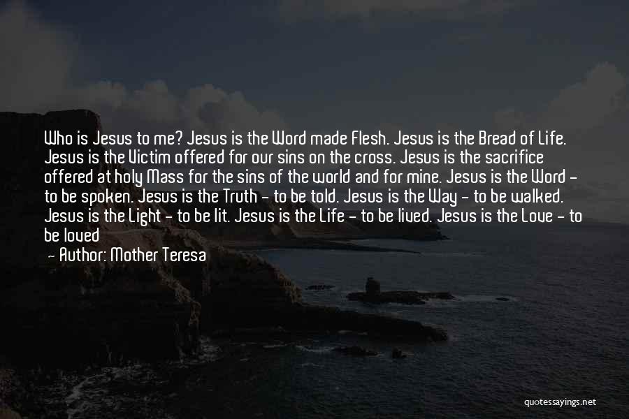 Mother Teresa Quotes: Who Is Jesus To Me? Jesus Is The Word Made Flesh. Jesus Is The Bread Of Life. Jesus Is The