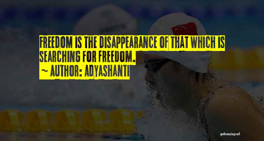 Adyashanti Quotes: Freedom Is The Disappearance Of That Which Is Searching For Freedom.