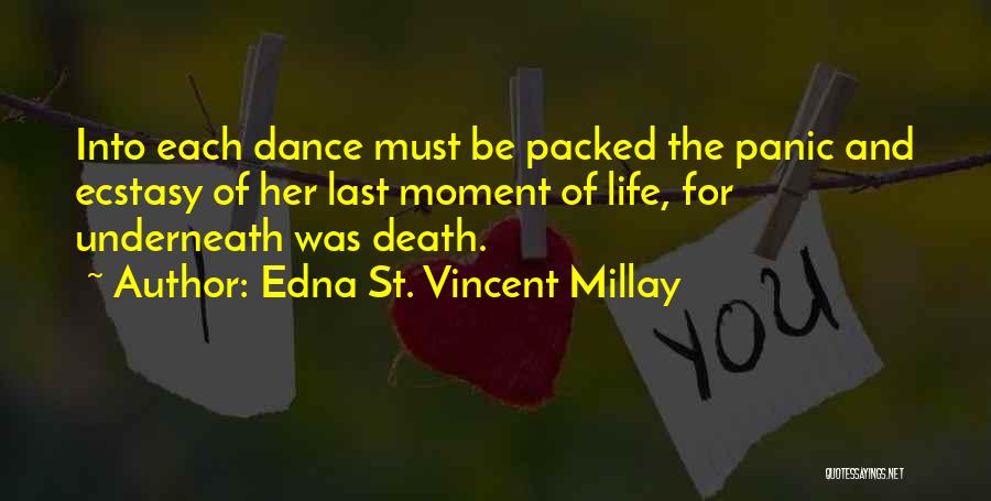 Edna St. Vincent Millay Quotes: Into Each Dance Must Be Packed The Panic And Ecstasy Of Her Last Moment Of Life, For Underneath Was Death.