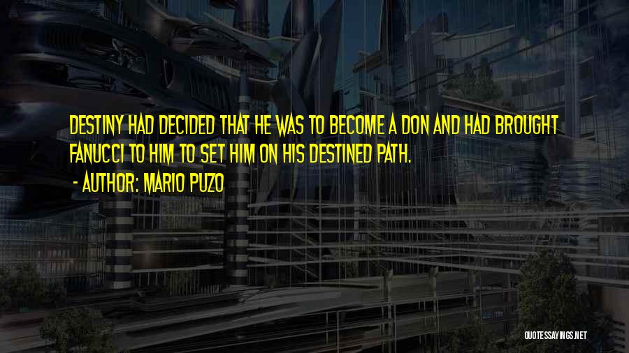 Mario Puzo Quotes: Destiny Had Decided That He Was To Become A Don And Had Brought Fanucci To Him To Set Him On