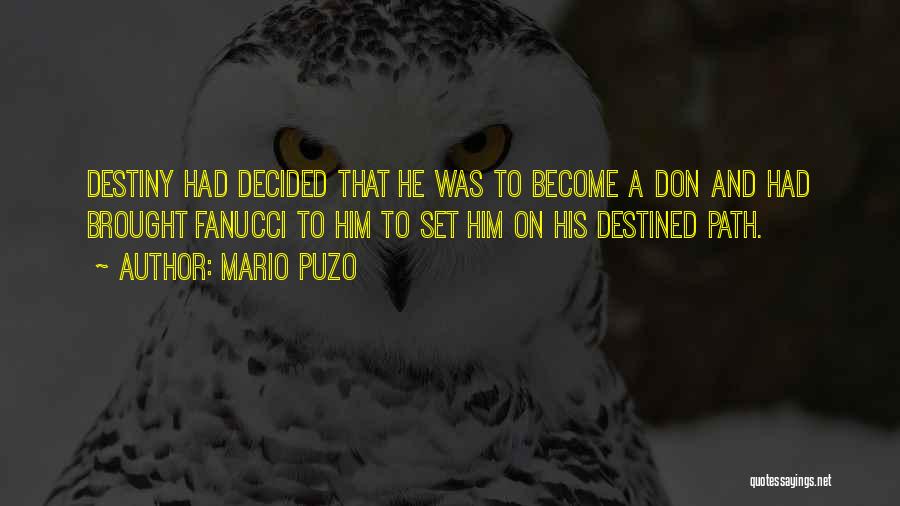 Mario Puzo Quotes: Destiny Had Decided That He Was To Become A Don And Had Brought Fanucci To Him To Set Him On