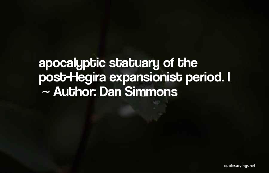 Dan Simmons Quotes: Apocalyptic Statuary Of The Post-hegira Expansionist Period. I