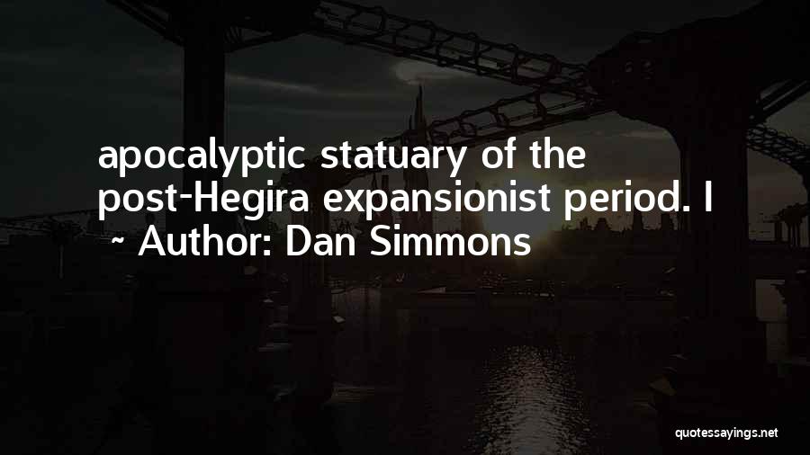 Dan Simmons Quotes: Apocalyptic Statuary Of The Post-hegira Expansionist Period. I