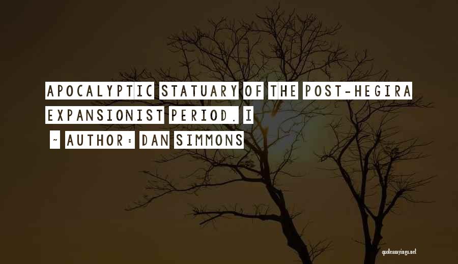 Dan Simmons Quotes: Apocalyptic Statuary Of The Post-hegira Expansionist Period. I
