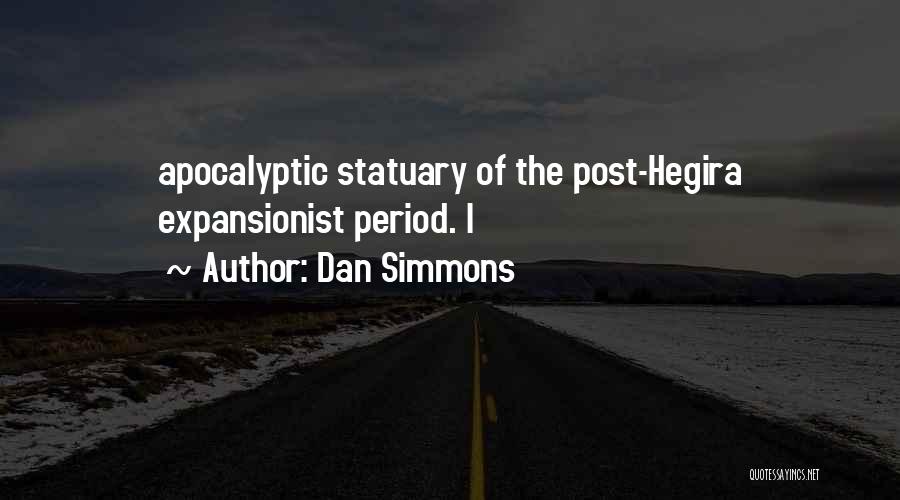 Dan Simmons Quotes: Apocalyptic Statuary Of The Post-hegira Expansionist Period. I