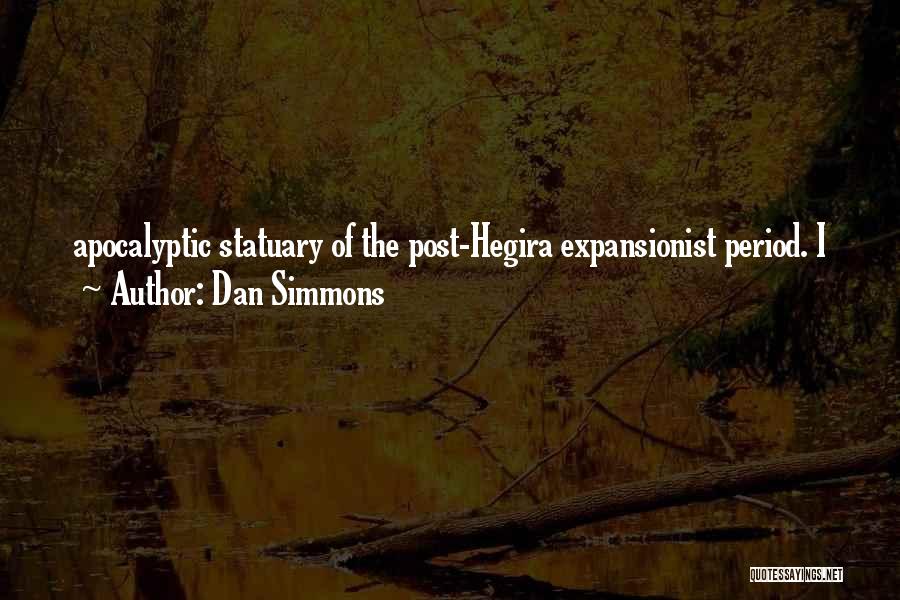 Dan Simmons Quotes: Apocalyptic Statuary Of The Post-hegira Expansionist Period. I