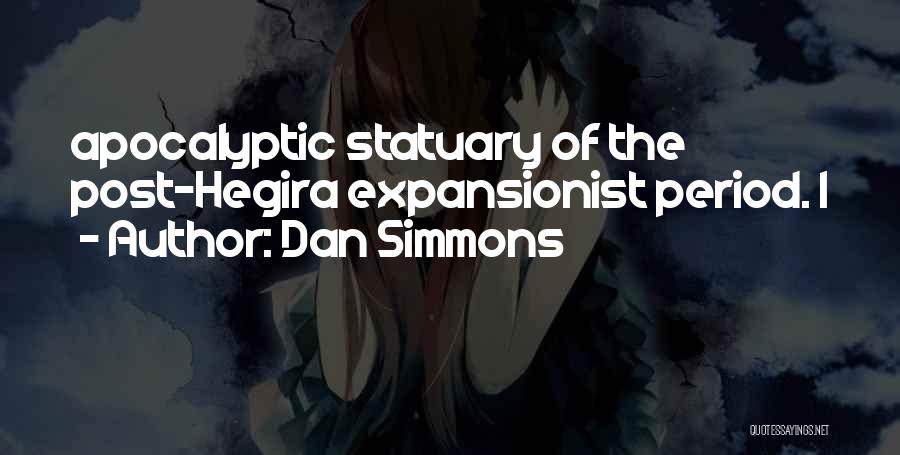 Dan Simmons Quotes: Apocalyptic Statuary Of The Post-hegira Expansionist Period. I