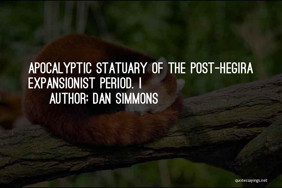Dan Simmons Quotes: Apocalyptic Statuary Of The Post-hegira Expansionist Period. I