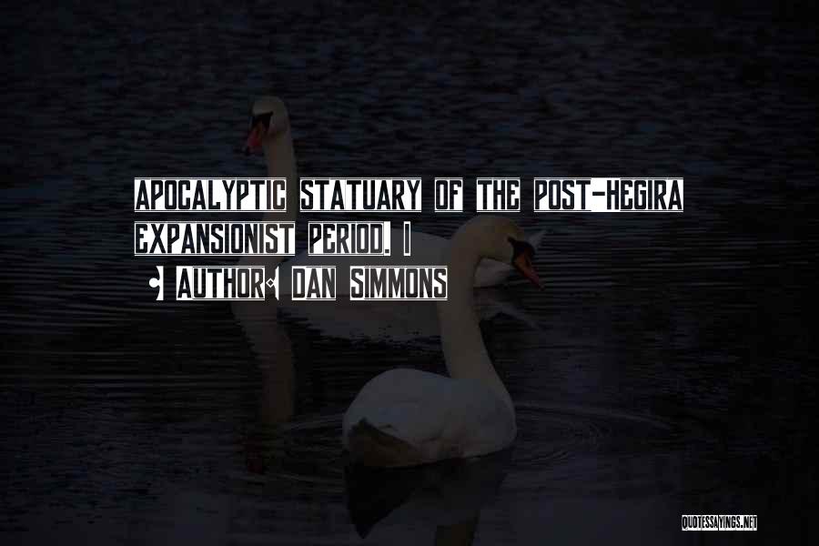 Dan Simmons Quotes: Apocalyptic Statuary Of The Post-hegira Expansionist Period. I