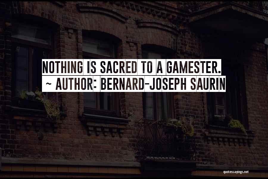 Bernard-Joseph Saurin Quotes: Nothing Is Sacred To A Gamester.