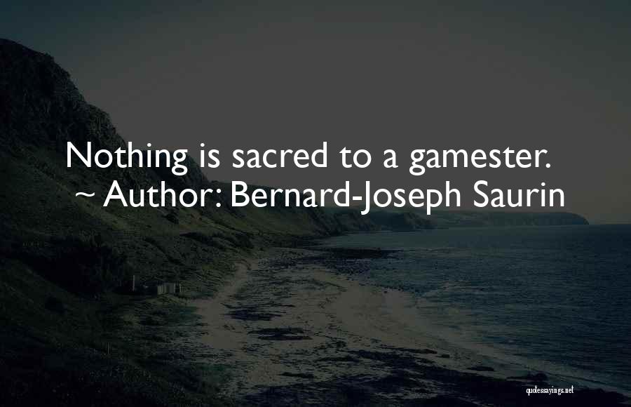 Bernard-Joseph Saurin Quotes: Nothing Is Sacred To A Gamester.