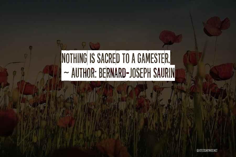 Bernard-Joseph Saurin Quotes: Nothing Is Sacred To A Gamester.