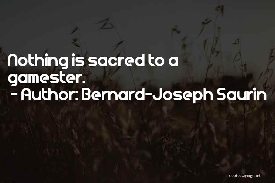 Bernard-Joseph Saurin Quotes: Nothing Is Sacred To A Gamester.