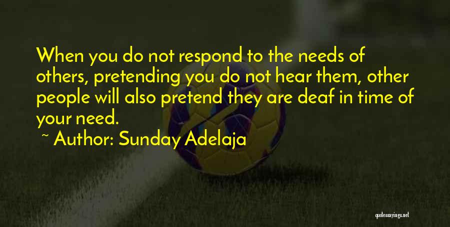 Sunday Adelaja Quotes: When You Do Not Respond To The Needs Of Others, Pretending You Do Not Hear Them, Other People Will Also