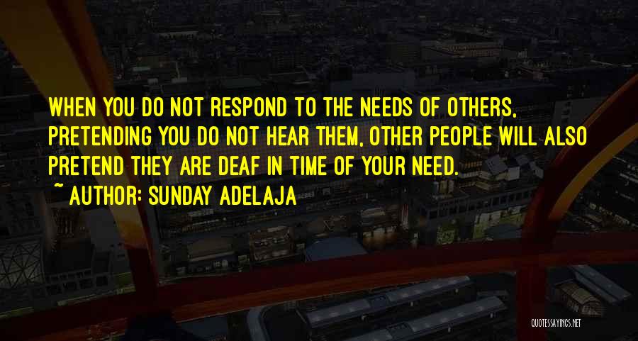 Sunday Adelaja Quotes: When You Do Not Respond To The Needs Of Others, Pretending You Do Not Hear Them, Other People Will Also