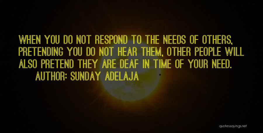 Sunday Adelaja Quotes: When You Do Not Respond To The Needs Of Others, Pretending You Do Not Hear Them, Other People Will Also