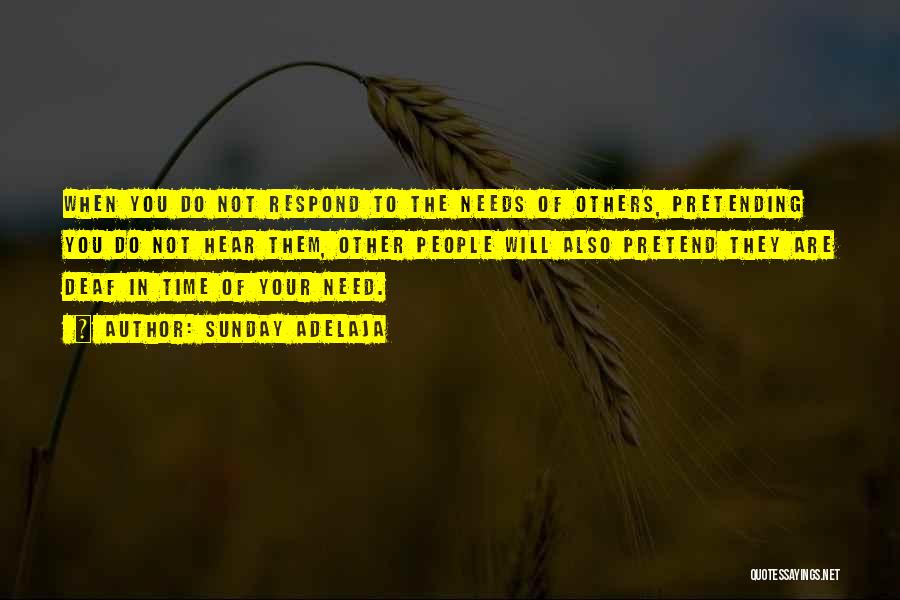 Sunday Adelaja Quotes: When You Do Not Respond To The Needs Of Others, Pretending You Do Not Hear Them, Other People Will Also