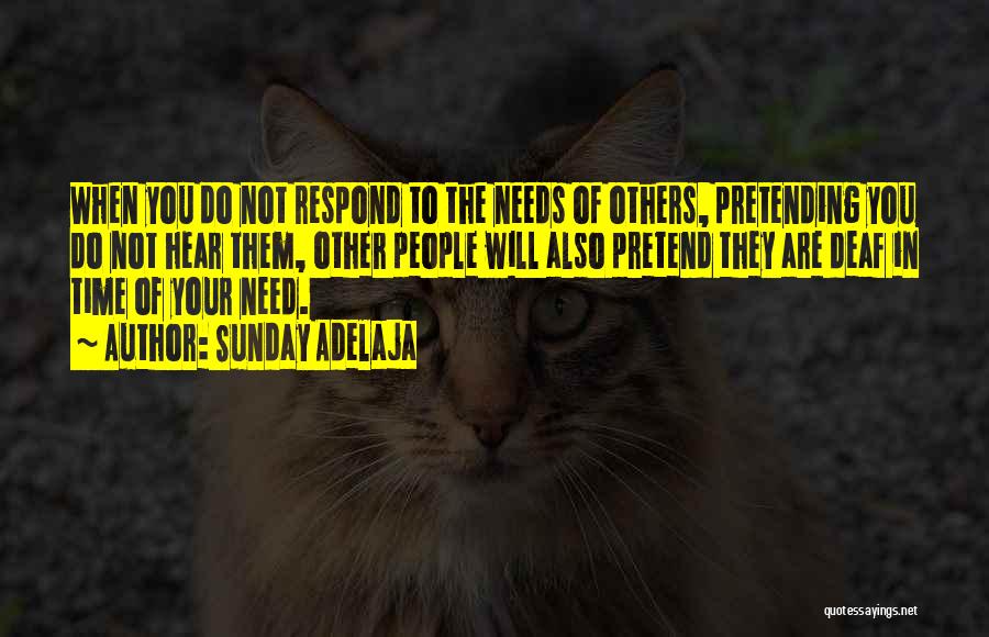 Sunday Adelaja Quotes: When You Do Not Respond To The Needs Of Others, Pretending You Do Not Hear Them, Other People Will Also