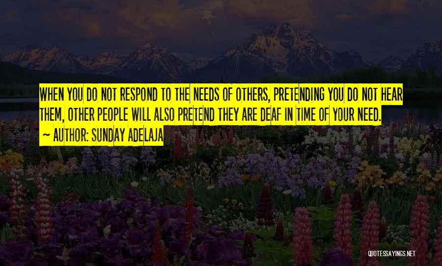 Sunday Adelaja Quotes: When You Do Not Respond To The Needs Of Others, Pretending You Do Not Hear Them, Other People Will Also