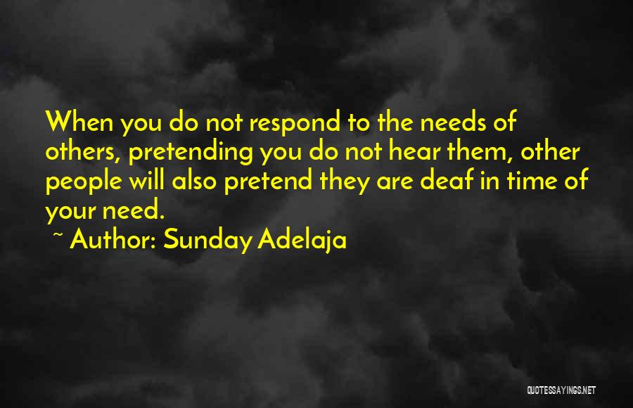 Sunday Adelaja Quotes: When You Do Not Respond To The Needs Of Others, Pretending You Do Not Hear Them, Other People Will Also