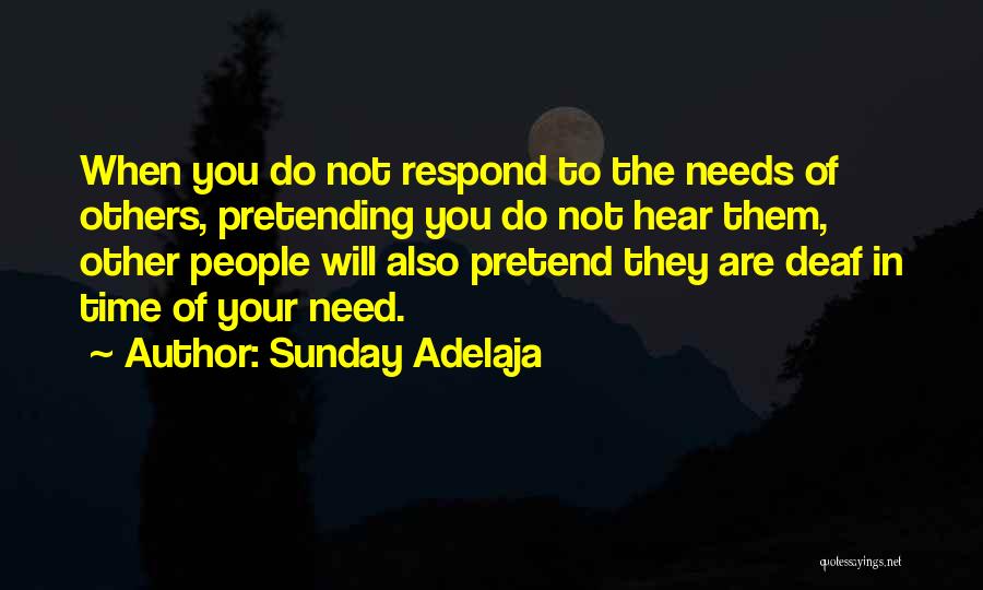 Sunday Adelaja Quotes: When You Do Not Respond To The Needs Of Others, Pretending You Do Not Hear Them, Other People Will Also
