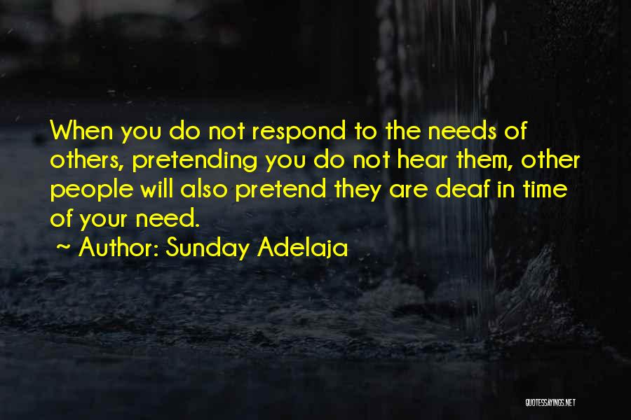 Sunday Adelaja Quotes: When You Do Not Respond To The Needs Of Others, Pretending You Do Not Hear Them, Other People Will Also