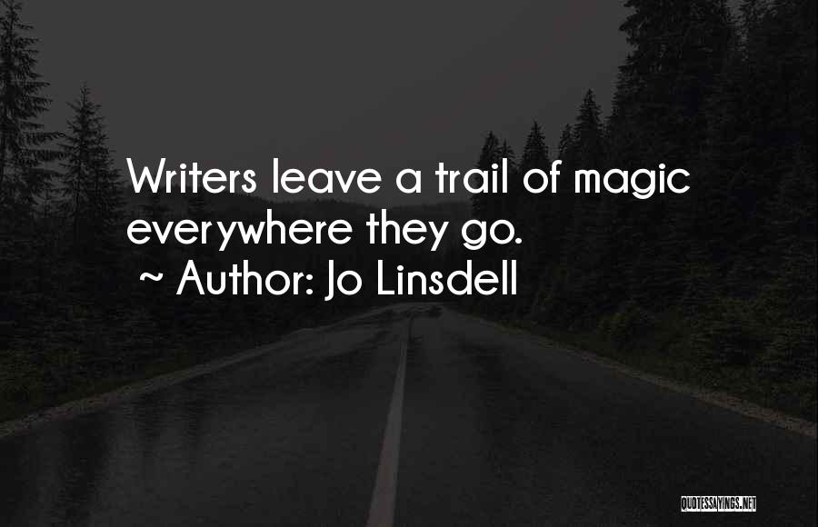 Jo Linsdell Quotes: Writers Leave A Trail Of Magic Everywhere They Go.