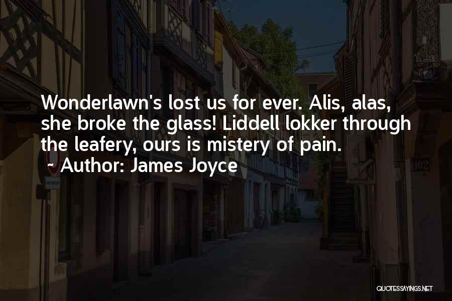 James Joyce Quotes: Wonderlawn's Lost Us For Ever. Alis, Alas, She Broke The Glass! Liddell Lokker Through The Leafery, Ours Is Mistery Of