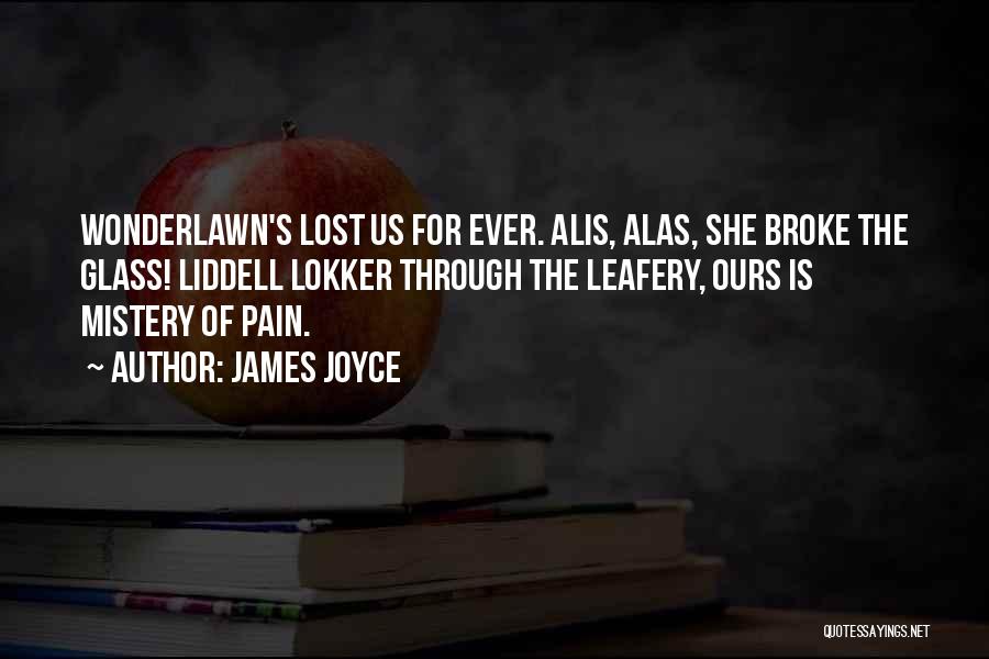 James Joyce Quotes: Wonderlawn's Lost Us For Ever. Alis, Alas, She Broke The Glass! Liddell Lokker Through The Leafery, Ours Is Mistery Of