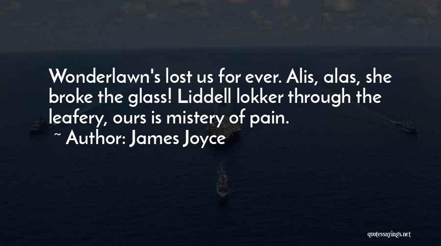 James Joyce Quotes: Wonderlawn's Lost Us For Ever. Alis, Alas, She Broke The Glass! Liddell Lokker Through The Leafery, Ours Is Mistery Of