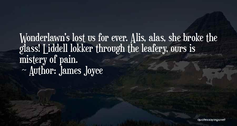 James Joyce Quotes: Wonderlawn's Lost Us For Ever. Alis, Alas, She Broke The Glass! Liddell Lokker Through The Leafery, Ours Is Mistery Of