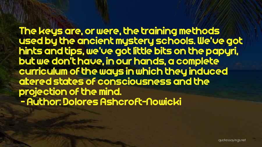 Dolores Ashcroft-Nowicki Quotes: The Keys Are, Or Were, The Training Methods Used By The Ancient Mystery Schools. We've Got Hints And Tips, We've