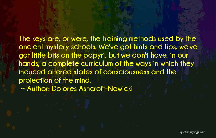 Dolores Ashcroft-Nowicki Quotes: The Keys Are, Or Were, The Training Methods Used By The Ancient Mystery Schools. We've Got Hints And Tips, We've