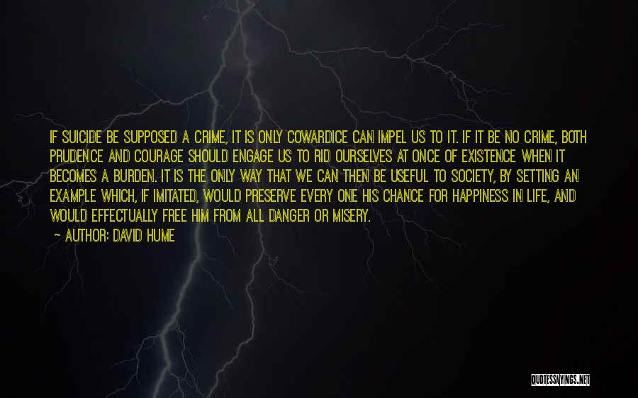 David Hume Quotes: If Suicide Be Supposed A Crime, It Is Only Cowardice Can Impel Us To It. If It Be No Crime,