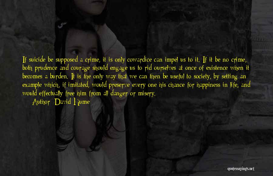 David Hume Quotes: If Suicide Be Supposed A Crime, It Is Only Cowardice Can Impel Us To It. If It Be No Crime,